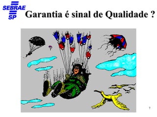 Garantia é sinal de Qualidade ?




                             7
 