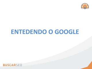 ENTEDENDO O GOOGLE
 