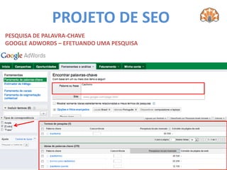 PROJETO DE SEO
PESQUISA DE PALAVRA-CHAVE
GOOGLE ADWORDS – EFETUANDO UMA PESQUISA




                      Cachorro
 