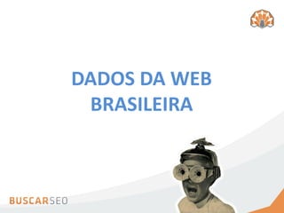 DADOS DA WEB
 BRASILEIRA
 