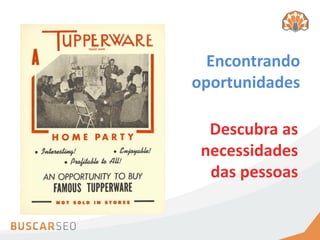 Encontrando
oportunidades

  Descubra as
 necessidades
  das pessoas
 