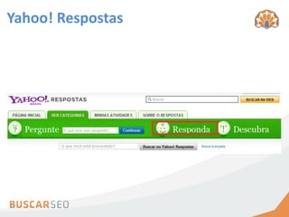 Yahoo! Respostas




                    Descubra as
                   necessidades
                    das pessoas
 