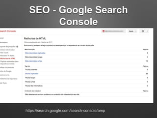 SEO - Google Search
Console
https://search.google.com/search-console/amp
 