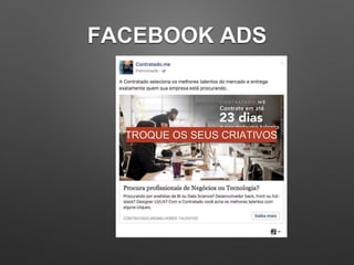 FACEBOOK ADS
TROQUE OS SEUS CRIATIVOS
 