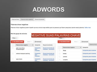 ADWORDS
NEGATIVE SUAS PALAVRAS CHAVE!
 