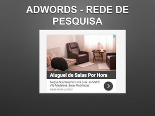 ADWORDS - REDE DE
PESQUISA
 