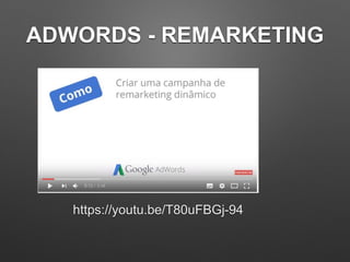 ADWORDS - REMARKETING
https://youtu.be/T80uFBGj-94
 