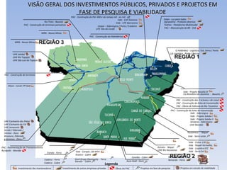 Vale - Carajás 130 MTA Vale - Onça Puma  Vale - Cobre 118 Vale - Níquel Vermelho Vale - Logística EFC Vale - Serra Sul Alcoa – Juruti 1ª Fase Vale - CAP Alumina Vale - UTE Barcarena Vale - Projeto Bauxita III Vale - Siderúrgica Vale - Projeto Salobo I Vale - Projeto Salobo II MRN - Novas Minas MRN - Novas Minas Celpa - Luz para todos Vale - Serra Leste Usipar – Siderúrgica / Porto / Estaleiro Agropalma - Produtos diversos Terfron - Plataforma Multimodal RDP ( G.Holândes) - Logística / Est. Ferro / Porto LLX Logística - Porto / Barcas Min . Caraíba - Cobre Reinarda - Ouro Reinarda - Ferro Sinobras - Siderúrgica Rio Tinto - Bauxita Serabi / Eldorado /  Verena - Ouro Anglo American - Cobre Avanco - Cobre PAC - Construção das 2 eclusas e do canal PAC - Construção da linha de transmissão PAC - Obras de hidrovia do Rio Tocantins PAC - Construção da linha de transmissão PAC – Manutenção da BR - 316 PAC - Construção do Pier 400 e da rampa roll - on roll - off PAC - Construção da Hidrelétrica PAC - Construção de terminais portuários PAC - Construção de terminais  portuários PAC - Pavimentação da Transamazônica Rurópolis - Marabá Cia Brasileira de alumínio  -  Bauxita Tecominco  -  Níquel Xstrata -  Níquel Xstrata -  Cobre Gm4 Grupo Oportunity -  Ferro Codelco - Ferro Codelco - Cobre Votorantim Metais - Níquel Aura Gold - Ouro Votorantim Metais - Niquel Estrela - Ferro Brazauro, Eldorado  e Kinnross - Ouro VISÃO GERAL DOS INVESTIMENTOS PÚBLICOS, PRIVADOS E PROJETOS EM FASE DE PESQUISA E VIABILIDADE UHE Jatobá UHE Rio Tapajós UHE São Luiz do Tapajós UHE Cachoeira dos Patos UHE Cachoeira do Caí UHE Jamanxim UTE Vila do Conde UHE Marabá UHE Rio Itacaiunas Investimento das mantenedoras Investimento de outras empresas privadas Projetos em fase de pesquisa Obras do PAC Projetos em estudo de viabilidade Legenda           