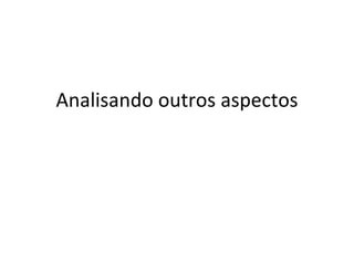 Analisando outros aspectos 