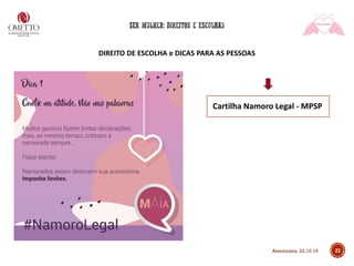 DIREITO DE ESCOLHA e DICAS PARA AS PESSOAS
21
Cartilha Namoro Legal - MPSP
Americana, 22.10.19
 