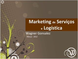 cc




       Marketing de Serviços
           e Logística
     Wagner Gonsalez
     Março ‐ 2012




                           1
 