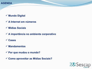 AGENDA Mundo Digital A Internet em números Mídias Sociais A importância no ambiente corporativo Cases Mandamentos Por que mudou o mundo? Como aproveitar as Mídias Sociais? 