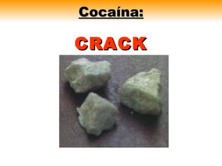 Cocaína:

CRACK
 