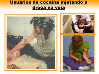 Usuários de cocaína injetando a
         droga na veia
 