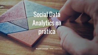 Social Data
Analytics na
prática
Raquel Camargo . 2015 . Lhama.me
 