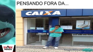 PENSANDO FORA DA...
 
