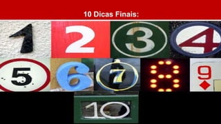 10 Dicas Finais:
 