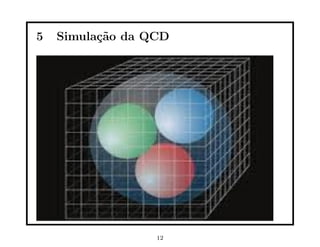 5 Simulação da QCD
12
 