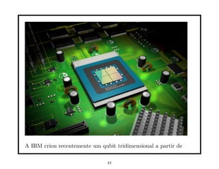 A IBM criou recentemente um qubit tridimensional a partir de
41
 