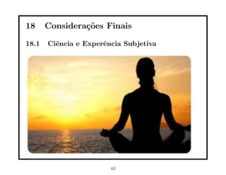 18 Considerações Finais
18.1 Ciência e Experência Subjetiva
43
 