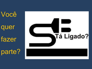 Você

quer
fazer
parte?

 