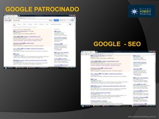 www.streetmarketing.com.br
GOOGLE PATROCINADO
GOOGLE - SEO
 
