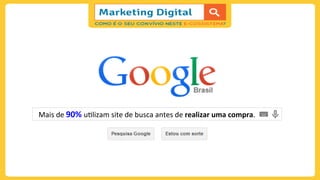 Mais	
  de	
  90%	
  u;lizam	
  site	
  de	
  busca	
  antes	
  de	
  realizar	
  uma	
  compra.	
  
 