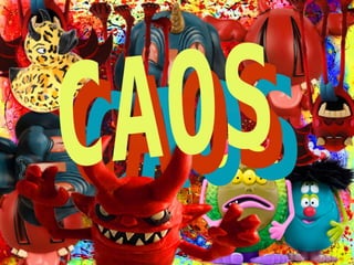 • caos
 
