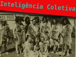 • INTELIGência coletiva
 