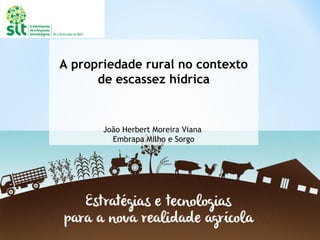 A propriedade rural no contexto
de escassez hídrica
João Herbert Moreira Viana
Embrapa Milho e Sorgo
 
