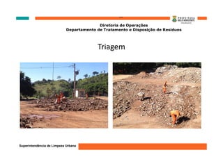 ‘’’’
                                          Diretoria de Operações
                            Departamento de Tratamento e Disposição de Resíduos



                                         Triagem




Superintendência de Limpeza Urbana
 