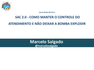 Social Media BR 2011 SAC 2.0 - COMO MANTER O CONTROLE DO ATENDIMENTO E NÃO DEIXAR A BOMBA EXPLODIR  