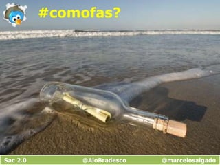 #comofas?Sac 2.0                              @AloBradesco                   @marcelosalgado