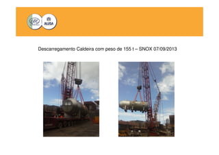 Descarregamento Caldeira com peso de 155 t – SNOX 07/09/2013 
 