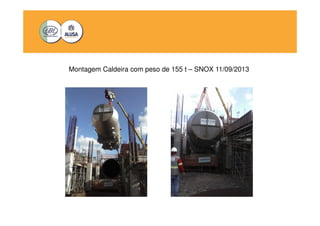 Montagem Caldeira com peso de 155 t – SNOX 11/09/2013 
 