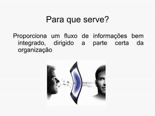 O que é? Trata-se de um sistema digital gerencial equivalente ao sistema nervoso humano, que proporciona um fluxo de informações bem integrado, dirigido para a parte certa da organização no momento certo. 