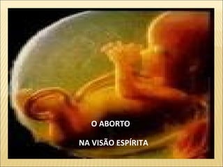 O ABORTO
NA VISÃO ESPÍRITA
 