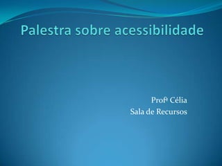 Profª Célia
Sala de Recursos
 