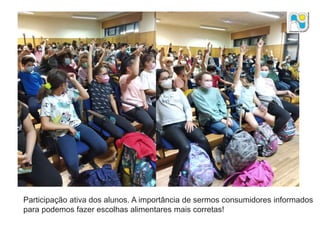Participação ativa dos alunos. A importância de sermos consumidores informados
para podemos fazer escolhas alimentares mais corretas!