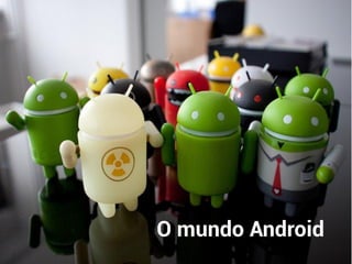 O mundo Android
 