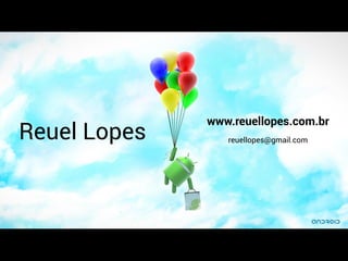 www.reuellopes.com.br
Reuel Lopes      reuellopes@gmail.com
 