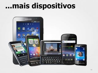 ...mais dispositivos




                       10
 