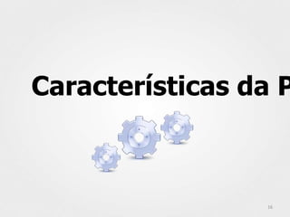 Características da P



                 16
 