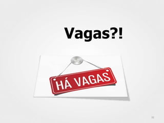 Vagas?!




          32
 