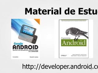 Material de Estud




http://developer.android.co
                       34
 