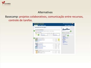 AlternativasBasecamp: projetos colaborativos, comunicação entre recursos, controle de tarefas.