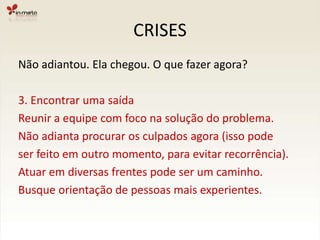 CRISESNão adiantou. Ela chegou. O que fazer agora?2. Informar o clienteO cliente precisa ter a informação correta eatualizada em mãos. Ele ainda pode colaborar paraa solução da crise. E ele é o maior afetado.