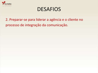 DESAFIOS1. Conseguir se preparar para este novo momento daprofissão. O novo perfil do atendimento não aceita“enrolation” e nem “veja bem”, ele precisa saber emprofundidade o que está falando.