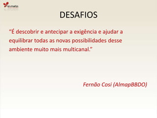 DESAFIOS3. Entender que tudo isto precisa acontecer agora. OAtendimento precisa se conscientizar rapidamente.Marcelo Passos, MPM