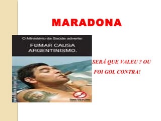 MARADONA


    SERÁ QUE VALEU ? OU
    FOI GOL CONTRA!
 